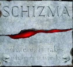Schizma : Whatever It Takes Whatever It Wrecks